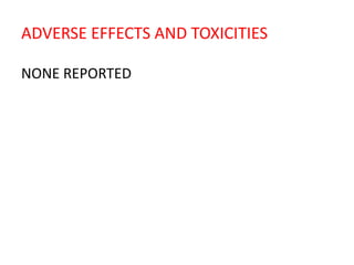 ADVERSE EFFECTS AND TOXICITIES
NONE REPORTED
 