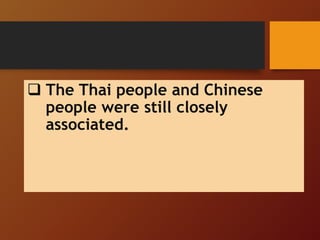  The Thai people and Chinese
people were still closely
associated.
 