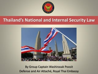 Thailand’s National and Internal Security Law
By Group Captain Washirasak Poosit
Defense and Air Attaché, Royal Thai Embassy
 