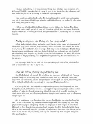 - Ra mau nhieu nhUTig c6 trr cung chll'a m& trong nhau tien d�o, nhau bong non, neu
khong m6 de dg lay con ra kip th(ri thi con Se bi ng�t va San phl,l khong cam mau dU'Q'C, mat
mau nhieu san phl,l c6 thg bi choang, bi chet vi roi lo�n dong mau.
- San phl bi san gi�t do b�nh nhi�m doc thai nghen ma dieu tri noi khoa khong giam
con, m6 de vtra Clru con khoi bi ng�t, vtra Clru m� khoi anh hll'Crng Cua nhi�m doc cap, tranh
bien chfrng nao, giam trr vong.
- M6 de con tien hanh khi c6 nhfrng roi lo�n con co, roi lo�n tim thai ma dieu chlnh
b�ng thuoc khong c6 ket qua, c6 trr cung m& ch�m ho�c phu ne lam cho chuygn d� keo dai,
ho�c oi v& s6m ma c6 ru cung m& ch�m, de d9a viem nhi�m oi, anh hll'&ng den san phl,l va
thai nhi.
Nhung truanghQ'p nao khong nen l?m dµng mJ ae?
M6 de la can thiet cho nhfrng trmmg hqp sinh kh6, tuy nhien khong nen l�m dl)ng m6
de dg ch9n ngay gia tot sinh con, ho�c cho r�ng "m6 de la tot nhat cho thai nhi", la "de an
toan", "khong dau va nhanh"... San phl va gia dinh san phl can biet r�ng m6 de phai dung
dao r�ch bl)ng, r�ch trr cung, phai dung thuoc te va thuoc me SIT dl)ng trong m6 de, c6 thg
gay nen nhfrng phan (mg nhll' suy ho hap, nglrllg th& Cr ca m� va thai nhi. Rieng doi v&i thai
nhi, m6 de c6 thg gay ra nhfrng phan (mg bat thll'ang anh hll'&ng den nao va than kinh cua
tre sau nay.
San phl va gia dinh can can nhac dn th�n trmrc khi quyet dinh m6 de, neu c6 thg thi
sinh t]:' nhien la tot nhat cho ca m� va con.
Di�u can biit v�phudngphip ae khong aau
Dau de vfin luon la n6i am anh doi v&i nhfrng san phl trmrc m6i ky sinh n&. PhITong
phap de khong dau da dU'Q'C ap dl)ng t�i Phap tu nhfrng nam 1970. Khi phai ch(mg kien
CUOC 11VU'Q't C�n" Cua nhfrng phl,l nfr bi huyet ap Cao, ti'en San gi�t, hen suy�n, tigu dU'ang, cac
bac si Cr day da ngh1 den phll'ong phap gay te vling h� vi dg giam dau cho h9.
Cac bac sy cho biet: "C6 nhieu each lam giam cam giac dau nhll' dung thuoc me tiem
dU'ang finh m�ch, hit thuoc me hoc hoi...., nhUTig gay te ngoai mang c(mg la an toan va hi�u
qua hon ca". Vi�c gay te ngoai mang cfrng giup c6 trr cung m& d� hon nha tac dong cua
thuoc Ien h� than kinh. Khi c6 trr cung d� m& thi thOi gian sinh n& se rut ngan va c6 trr cung
ding it bi phu ne.
Gay te ngoai mang c(mg dU'Q'C th]:'C hi�n khi con dau dau tien cua CUOC chuygn d� bat
dau. Cac bac si se d�t mot day nhfa d�c bi�t (khong gay kich thich, di (mg hay phan (mg
phl,l) vao khoang ngoai mang cfrng. Dau kia cua ong dU'Q'C co dinh Cr ngoai dg tiem thuoc.
Khi thuoc te dU'Q'C dU'a vao ong, san phl,l se mat cam giac dau. Neu thuoc gan het tac dl)ng,
bac si se dU'a them thuoc m&i vao. Hi�n nay, mot so nll'&c da dung bmn tiem di�n dg truyen
thuoc te lien tl,lC cho san phl,l, nhUTig each nay ton kem nen Vi�t Nam vfin phai dung each
tiem qua ong nh]:'a.
 