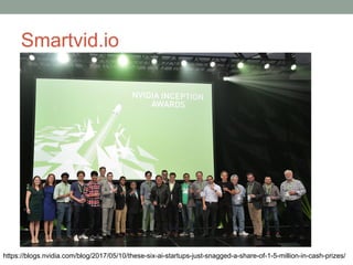 Smartvid.io
https://blogs.nvidia.com/blog/2017/05/10/these-six-ai-startups-just-snagged-a-share-of-1-5-million-in-cash-prizes/
 