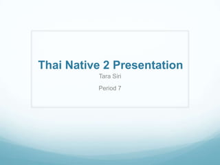 Thai Native 2 Presentation Tara Siri Period 7 