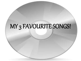 MY 3 FAVOURITE SONGS!
 