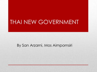 THAI NEW GOVERNMENT


 By San Arzarni, Mos Aimpornsiri
 