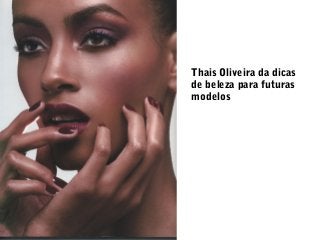 Thais Oliveira da dicas
de beleza para futuras
modelos

 