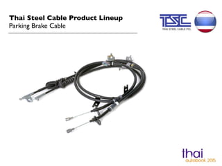 Thai Steel Cable Product Lineup 
Parking Brake Cable 
 