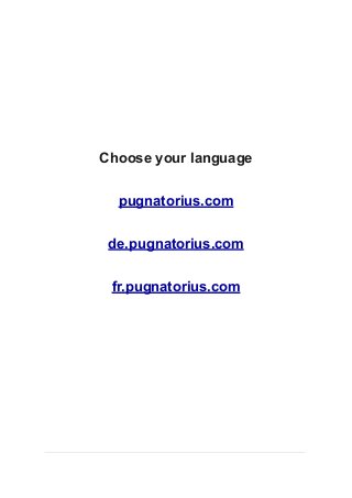 Choose your language
pugnatorius.com
de.pugnatorius.com
fr.pugnatorius.com
 