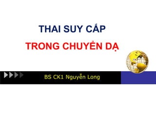 THAI SUY CẤP
TRONG CHUYỂN DẠ
BS CK1 Nguyễn Long
 