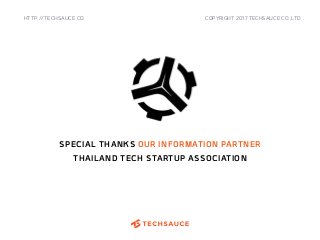 HTTP://TECHSAUCE.CO
SPECIAL THANKS OUR INFORMATION PARTNER
THAILAND TECH STARTUP ASSOCIATION
COPYRIGHT 2017 TECHSAUCE CO.,LTD
 