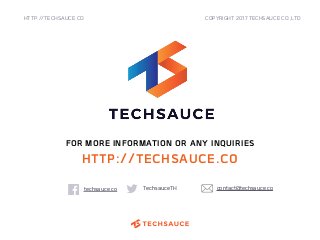 HTTP://TECHSAUCE.CO
techsauce.co TechsauceTH
FOR MORE INFORMATION OR ANY INQUIRIES
COPYRIGHT 2017 TECHSAUCE CO.,LTD
HTTP://TECHSAUCE.CO
contact@techsauce.co
 