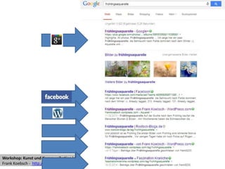 Workshop: Kunst und Kommunikation im Social Web – 2014 04 09
Frank Koebsch - http://frankkoebsch.wordpress.com/
Seite 36
 