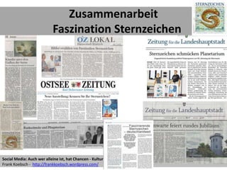 Social Media: Auch wer alleine ist, hat Chancen - Kulturmanagement 2013 07 24
Frank Koebsch - http://frankkoebsch.wordpress.com/
Seite 70
Zusammenarbeit
Faszination Sternzeichen
 