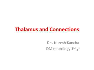 Thalamus and Connections
Dr . Naresh Kancha
DM neurology 1St yr
 