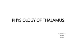 PHYSIOLOGY OF THALAMUS
Dr. REVAND R.
IMS-BHU
Varanasi
 