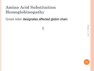 30
February11,2012
Amino Acid Substitution
Hemoglobinopathy
Greek letter designates affected globin chain
β
 