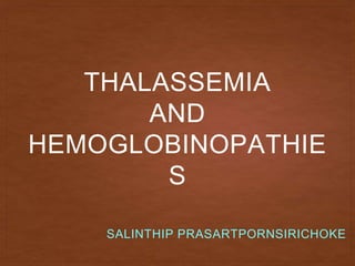 THALASSEMIA
AND
HEMOGLOBINOPATHIE
S
SALINTHIP PRASARTPORNSIRICHOKE
 