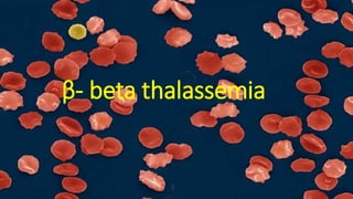 β- beta thalassemia
 