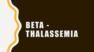 BETA -
THALASSEMIA
 