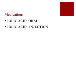 Medications
FOLIC ACID- ORAL
FOLIC ACID - INJECTION
 