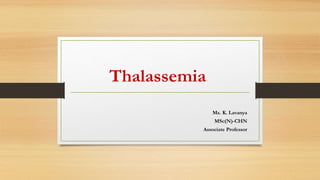 Thalassemia
Ms. K. Lavanya
MSc(N)-CHN
Associate Professor
 