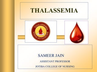 THALASSEMIA
SAMEER JAIN
ASSISTANT PROFESSOR
JOTIBA COLLEGE OF NURSING
 