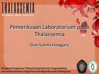 Pemeriksaan Laboratorium pada
Thalassemia
Dian Sukma Hanggara
 