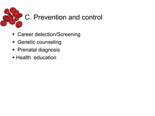 C. Prevention and control
 Career detection/Screening
 Genetic counseling
 Prenatal diagnosis
 Health education
 
