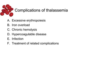 Complications of thalassemia
A. Excessive erythropoiesis
B. Iron overload
C. Chronic hemolysis
D. Hypercoagulable disease
E. Infection
F. Treatment of related complications
 