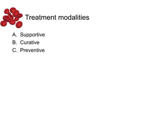 Treatment modalities
A. Supportive
B. Curative
C. Preventive
 