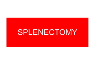 SPLENECTOMY
 