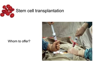 Whom to offer?
Stem cell transplantation
 