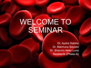 WELCOME TO
SEMINAR
Dr. Aysha Sabiha
Dr. Maimuna Sayeed
Dr. Sharmin Akter Luna
Residents (Phase-A)
 