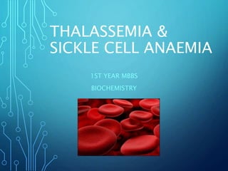 THALASSEMIA &
SICKLE CELL ANAEMIA
1ST YEAR MBBS
BIOCHEMISTRY
 