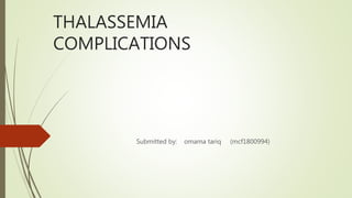THALASSEMIA
COMPLICATIONS
Submitted by: omama tariq (mcf1800994)
 