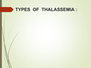TYPES OF THALASSEMIA :
 