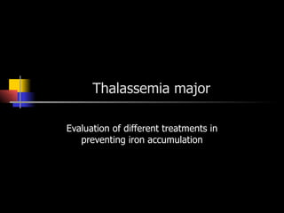 Thalassemia major Evaluation of different treatments in preventing iron accumulation 