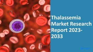 Thalassemia
Market Research
Report 2023-
2033
 