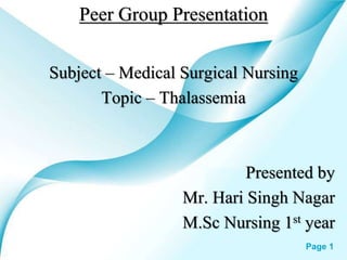 Powerpoint Templates Page 1
Peer Group Presentation
Subject – Medical Surgical Nursing
Topic – Thalassemia
Presented by
Mr. Hari Singh Nagar
M.Sc Nursing 1st year
 