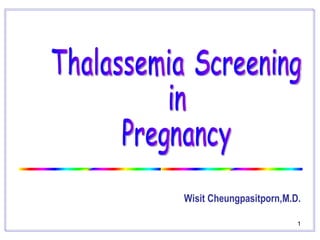 Wisit Cheungpasitporn,M.D.   Thalassemia Screening in  Pregnancy 