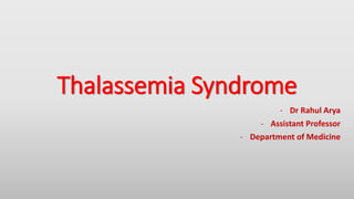 Thalassemia Syndrome
- Dr Rahul Arya
- Assistant Professor
- Department of Medicine
 