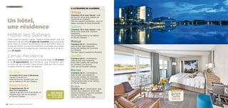 l’hebergement
Entre océan et salines, Carnac Thalasso  spa resort® met à la
disposition de ses hôtes 6 types de chambres spacieuses avec
accès direct à l’institut de la thalasso et au Spa Marin. Selon le
niveau de confort, la vue et les prestations souhaités, les curistes
ont le choix entre 6 catégories de chambres de 19 m2
et 26 m2
,
plus 23 duplex.
Avec leur grande terrasse avec vue sur le plan d’eau, les 22 studios
et les 12 appartements de la résidence vous plongeront dans
un havre de paix aussitôt votre arrivée. Idéal pour les curistes,
couples, familles en quête de sérénité.
Chambres 19 m2
avec balcon : salle
de douche, écran plat, plateau de
courtoisie en chambre.
Très bon rapport qualité/prix… pour un
séjour convivial, en toute simplicité…
Chambres 19 m2
avec balcon : salle
de douche, écran plat, machine
Nespresso.
Vue exceptionnelle sur les Salines
et l’Île aux Oiseaux.
Chambres 26 m2
: climatisation,
salle de bain avec baignoire,
écran plat, plateau de courtoisie
en chambre.
Très bon rapport qualité/confort/prix.
Chambres 26 m2
: climatisation,
salle de bain avec baignoire,
écran plat, plateau de courtoisie
en chambre, coin lecture…
Avec vue sur le jardin intérieur.
Chambres 26 m2
: climatisation,
salle de bain avec baignoire,
écran plat, plateau de courtoisie
en chambre, machine Nespresso…
Vue exceptionnelle sur les Salines
et l’Île aux Oiseaux.
Chambres 26 m2
: climatisation, salle
de bain avec baignoire, écran plat,
machine Nespresso, journal quotidien,
minibar (contenu offert)…
Avec vue sur l’océan au large.
Un hôtel,
une résidence
Hôtel les Salines
Carnac Résidence
Spa marin
en Accès libre
et illimité
22 studios 19 m2
pour 2 personnes.
1 grand lit de 140 cm.
Salle de douche. Terrasse avec vue
sur les Salines et l’Île aux Oiseaux.
12 appartements 36 m2
pour 2 à 4 personnes.
1 grand lit de 140 cm et 2 lits de 90 cm.
Terrasse avec vue sur les Salines
et l’Île aux Oiseaux.
6 catégories de chambres	
mars 2015
nouveauté
40 / Carnac thalasso  spa resort®
 