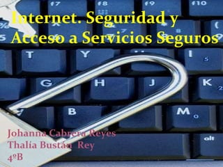 Johanna Cabrera Reyes Thalía Bustán  Rey  4ºB Internet. Seguridad y Acceso a Servicios Seguros 