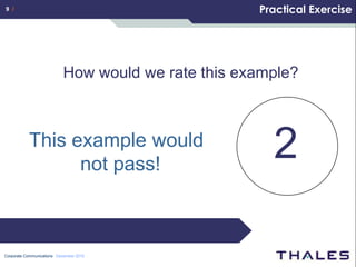 9 /                                                 Practical Exercise




                           How would we rate this example?



           This example would
                 not pass!
                                                      2

Corporate Communications December 2010
 