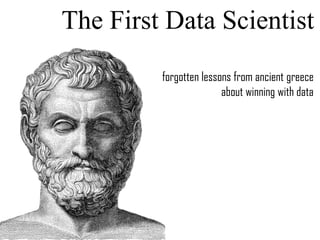 The First Data Scientist
forgotten lessons from ancient greece
about winning with data

 