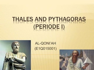 THALES AND PYTHAGORAS
(PERIODE I)
AL-QONI’AH
(E1Q015001)
 