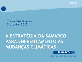 Thales Crivelli Nunes
Sustentar 2012



A ESTRATÉGIA DA SAMARCO
PARA ENFRENTAMENTO ÀS
MUDANÇAS CLIMÁTICAS
 