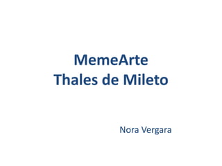 MemeArteThales de Mileto                                Nora Vergara 