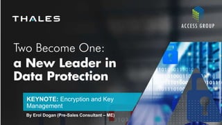 www.thalesesecurity.com
KEYNOTE: Encryption and Key
Management
By Erol Dogan (Pre-Sales Consultant – ME)
 