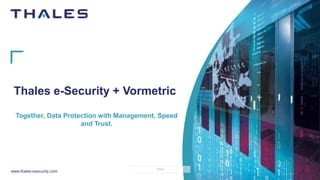 www.thales-esecurity.com
OPEN
Thales e-Security + Vormetric
Together, Data Protection with Management, Speed
and Trust.
 