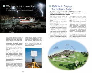 60 61
MultiStatic Primary
Surveillance Radar
7.6
MultiStatic Primary Surveillance Radar (MSPSR) is an innovative
independent non-cooperative civil and military Surveillance for Terminal
Approach Control and en-route purposes.
MSPSR
typical
deployment
It is based on a sparse network of
stations able to transmit and receive
omni-directional and continuous wave-
forms.
Two system types are derived from
this concept:
“active” MSPSR with dedicated
(“controlled”) transmitters,
“passive” MSPSR relying on trans-
mitters of opportunity, identified as
“PCL” (Passive Coherent Location).
The strength of this technology is
such that localisation of aircraft is
now available in the three dimensions
and with a faster renewable rate com-
pared to current PSR. Existing trans-
mitters (opportunity transmitters as
radio or TV broadcast) can be used by
PCL. Dedicated transmitters of active
MSPSR will use current PSR frequency
bands.
MSPSR offers several improvements
compared to a conventional Primary
Surveillance Radar: 3D detection,
higher renewal rate (1.5 s instead of
4-5 s), resistance to wind-farms ef-
fects, and lower energy consumption.
The configuration is adaptable to the
environment and can be reconfig-
ured. It re-uses existing infrastruc-
tures such as communication masts.
The coverage can be extended by
adding transmitters (Tx) and receivers
(Rx) as necessary in order to respond
to various applications.
Main weather hazards with impact to
safety are: Storms (Cumulonimbus) 
heavy rain (Gust fronts), Wake Vortex,
Severe Weather turbulences (CAT),
Wind-shear  microburst,…
Development of weather aviation
systems for Terminal Approach  Air-
port Controls is necessary to improve
safety in adverse conditions and to re-
duce flight delays  optimize airport
capacity.
Existing surveillance equipments are
not optimized for weather airport ser-
vices: Weather radars from National
Met Offices are localized far from the
airport, Weather channel of Primary
ATC Radar has poor quality, Terminal
Weather Radars have not been de-
ployed in Europe and are based on old
technology in US…
Some RD programmes (US FAA/
NEXTGEN MPAR) are working on inno-
vative evolution based on electronic
Multi-Function Approach that allow
rapid  adaptive scanning, increase
lead time for weather hazard warn-
ing, better data quality for national
numerical weather prediction, high
resolution / high refresh rate for haz-
ards monitoring (wake vortex, wind
shear,…). Several solutions are ex-
plored: Networked short range sen-
sors, Rotating Phased Array Radar
(PAR), fixed face PAR…
Weather hazards detection7.5
75% of all air traffic delays is due to weather and weather has contributed
for high percentage of all aircraft accidents in the world.
 